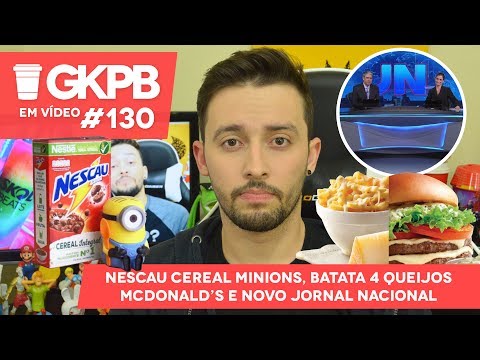 Nescau Cereal Minions, Batata 4 Queijos McDonald’s e Novo Jornal Nacional | GKPB Em Vídeo #130