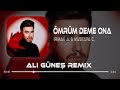 Ömrüm Deme Ona Ali Güneş Remix Irmak Arıcı Mustafa Ceceli Mühür