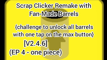 Scrap Clicker Remake with Fan-Made Barrels  [V2.4.6] (EP4 - one piece)