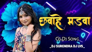 Chhawahe Madwa | Dj Remix | Cg Song | Dj Lvs Sk 