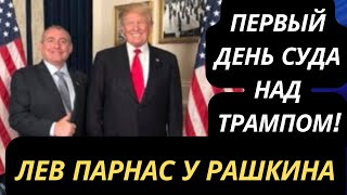 ПЕРВЫЙ ДЕНЬ СУДА НАД ТРАМПОМ // Лев Парнас у Рашкина