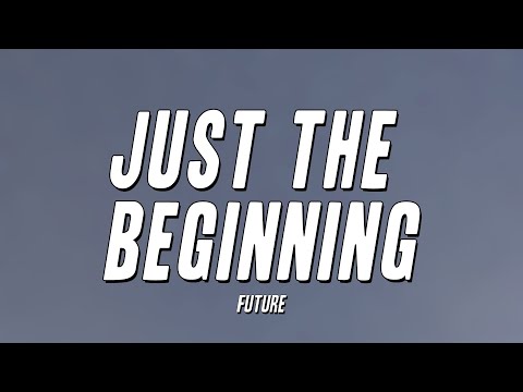 Future - JUST THE BEGINNING