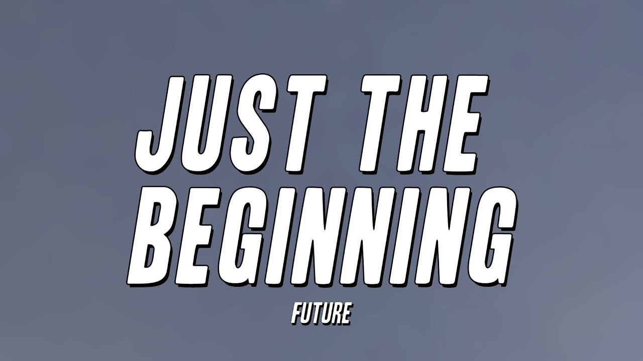 Watch Future - JUST THE BEGINNING (Lyrics) on YouTube Watch Future - JUST THE BEGINNING (Lyrics) on YouTube