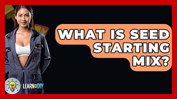 What Is Seed Starting Mix? - LearnToDIY360.com