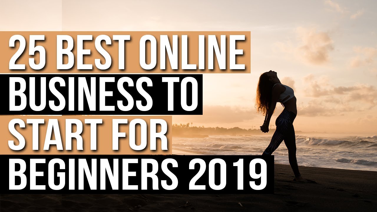 25 BEST Online Business to Start For BEGINNERS 2019 THE ULTIMATE