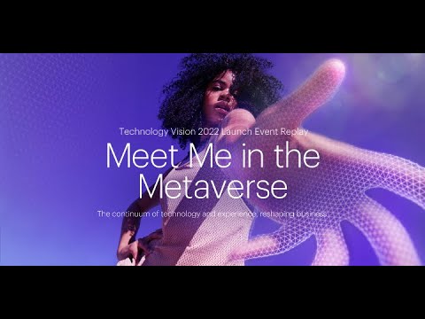 Accenture Technology Vision 2022 - Meet Me in the Metaverse – Event replay