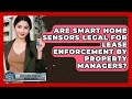 Are Smart Home Sensors Legal For Lease Enforcement By Property Managers?