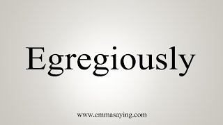 How To Say Egregiously