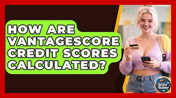 How Are VantageScore Credit Scores Calculated? - Student Score Builder