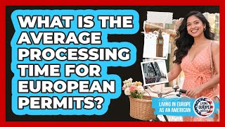 What Is the Average Processing Time for European Permits?