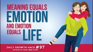 AYS Daily Growth Hacks 097 Meaning Equals Emotion and Emotion Equals Life