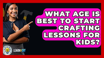 What Age Is Best to Start Crafting Lessons for Kids? - LearnToDIY360.com