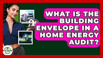 What Is The Building Envelope In A Home Energy Audit? - Eco Home Blueprint
