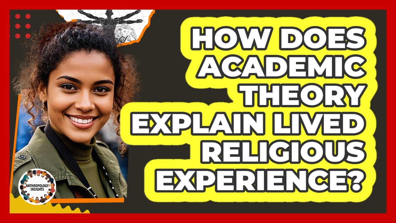 How Does Academic Theory Explain Lived Religious Experience? - Anthropology Insights