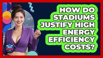 How Do Stadiums Justify High Energy Efficiency Costs? - Where the Fans Roar
