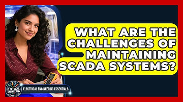 What Are the Challenges of Maintaining SCADA Systems? | Electrical Engineering Essentials News