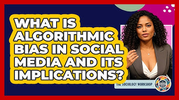 What Is Algorithmic Bias In Social Media And Its Implications? - The Sociology Workshop