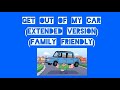 Get out of my car (extended version) (family friendly)