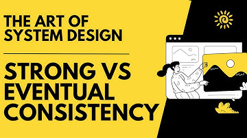Strong Vs Eventual Consistency | The Art of System Design