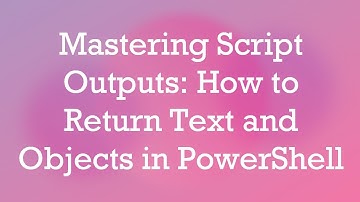 Mastering Script Outputs: How to Return Text and Objects in PowerShell