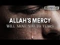 ALLAH'S MERCY WILL MOVE YOU TO TEARS