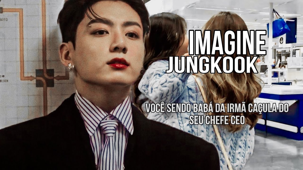imagine Jungkook - Você sendo Babá da irmã caçula do seu chefe CEO