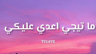           ما تيجي اعدي عليكي            كلمات   سمعها