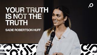 Your Truth is Not the Truth - Sadie Robertson Huff