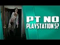 Vai ter P.T. no PLAYSTATION 5?