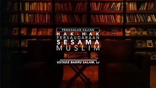 [PK] Hak-Hak Persaudaraan Sesama Muslim - Ustadz Badru Salam, Lc