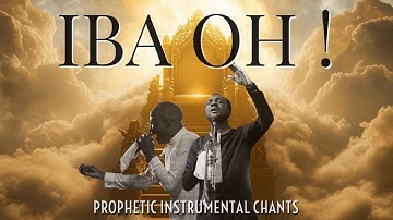 IBA OH | NATHANIEL BASSEY | DUNSIN OYEKAN | PROPHETIC INSTRUMENTAL CHANTS  |