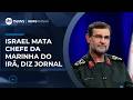 Guerra no Oriente Médio: Israel teria matado comandante da marinha do Irã | #NewsManhã