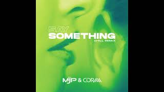 the MJP & Corvaa - Say Something (Chill Remix)