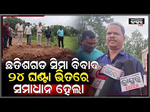 ଛତିଶଗଡ ସିମା ବିବାଦ, ୨୪ ଘଣ୍ଟା ଭିତରେ ସମାଧାନ ହେଲା, ସ୍ଥାନୀୟ ପ୍ରଶାସନ ଙ୍କୁ ଧନ୍ୟବାଦ ଜଣାଇଲେ ସରପଞ୍ଚ I