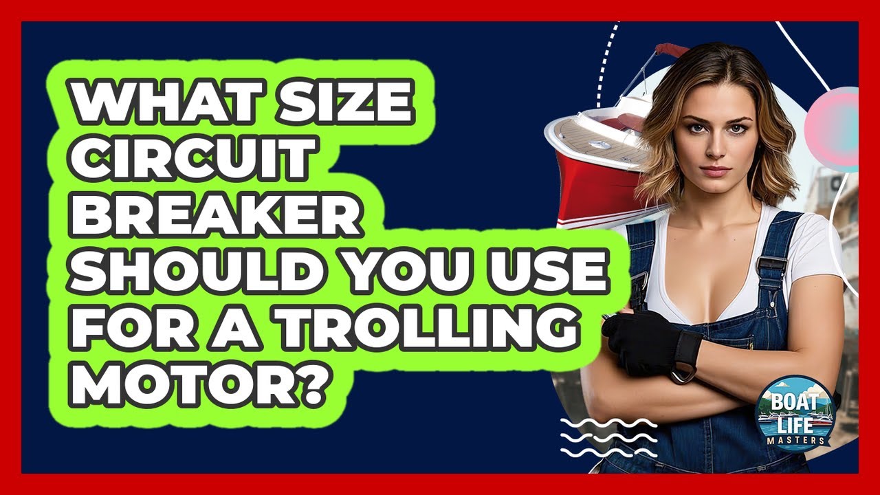 What Size Circuit Breaker Should You Use For A Trolling Motor? - Boat Life Masters
