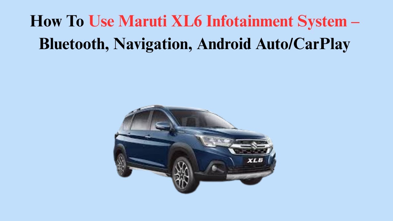 How To Use Maruti XL6 Infotainment System – Bluetooth, Navigation, Android Auto/CarPlay
