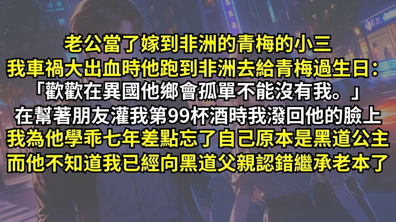 老公當青梅的小三，我大出血時他跑到非洲去給青梅過生日：「歡歡在異國他鄉會孤單不能沒有我。」在灌我第99杯酒時我潑回他的臉上，我為他學乖差點忘了自己是黑道公主，而他不知道我已經向黑道父親認錯繼承老