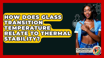 How Does Glass Transition Temperature Relate To Thermal Stability? - Chemistry For Everyone