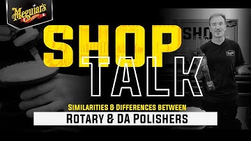Differences & Similarities between Rotary & DA Polishers - Shop Talk with Meguiar’s