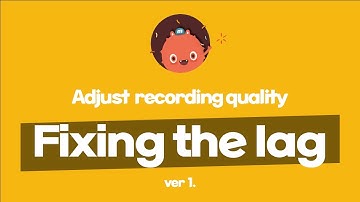 Fixing the lag 1. Adjust recording quality