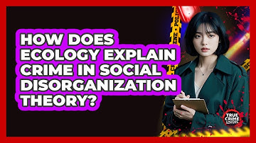 How Does Ecology Explain Crime In Social Disorganization Theory? - True Crime Lovers