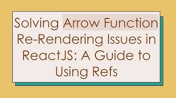 Solving Arrow Function Re-Rendering Issues in ReactJS: A Guide to Using Refs