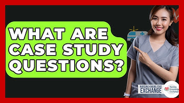 What Are Case Study Questions? - Nursing Knowledge Exchange