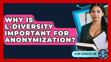 Why Is L-diversity Important For Anonymization? - AI and Technology Law