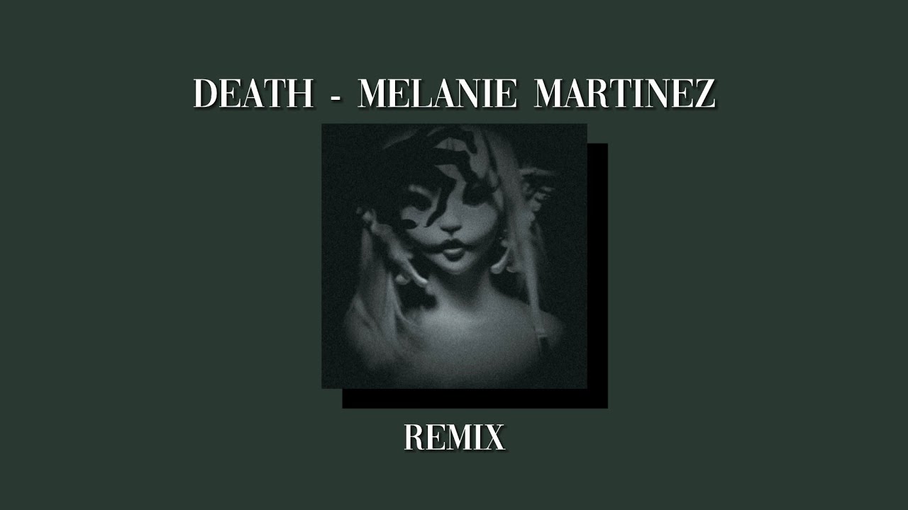 Death - Melanie Martinez (but she resurrected cuz of this remix)