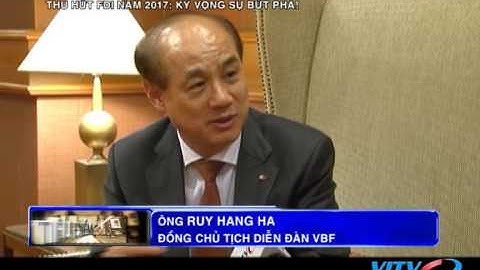 VITV - Tiêu điểm kinh tế - Thu hút FDI năm 2017: Kỳ vọng sự bứt phá!