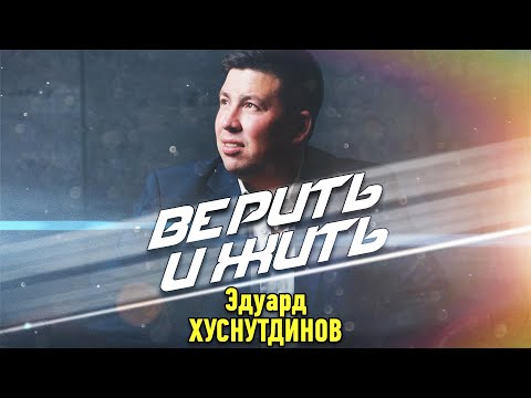 Эдуард Хуснутдинов - Верить И Жить