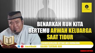 Benarkah Ruh Kita Bertemu Arwah Keluarga Saat Tidur? simak kajian bersama Ustadz Abu Humairoh