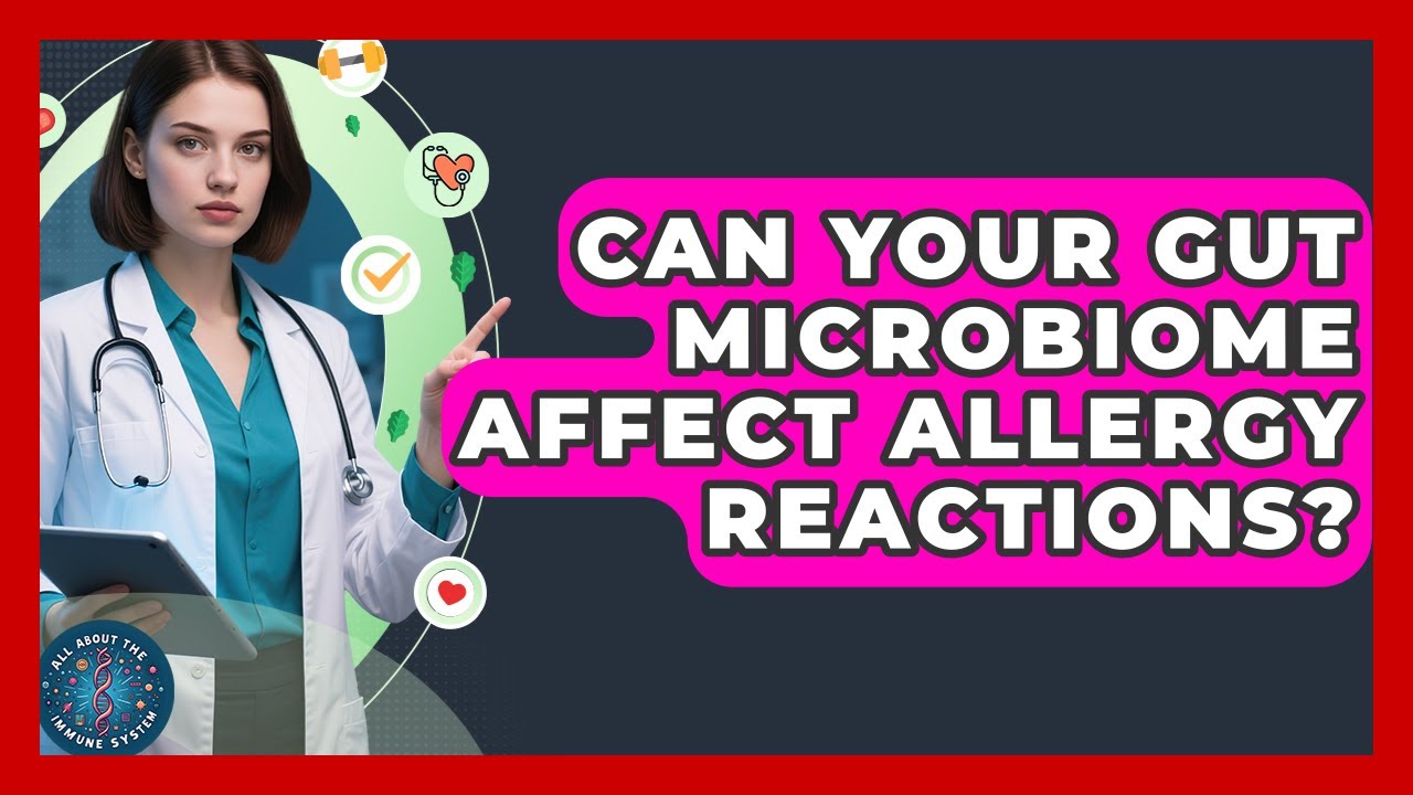 Can Your Gut Microbiome Affect Allergy Reactions? - All About the Immune System