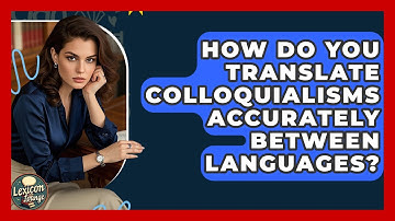 How Do You Translate Colloquialisms Accurately Between Languages? - Lexicon Lounge